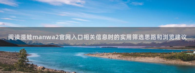 漫蛙漫画连载作品推荐：阅读漫蛙manwa2官网入口相关信息时的实用筛选思路和浏览建议