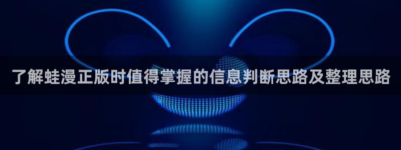 漫蛙漫画好漫画推荐:了解蛙漫正版时值得掌握的信息判断思路及整理思路